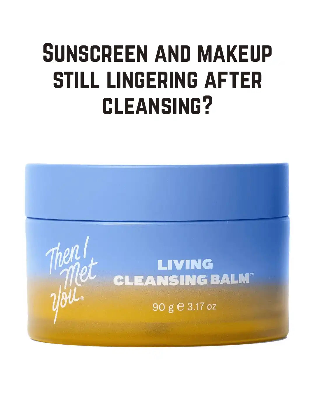 Then I Met You Living Cleansing Balm — Vegan Double-Cleanse Balm with Grape Seed, Olive & Seaberry Oils for Makeup, Sunscreen & Pollutant Removal